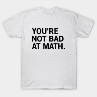 You're Not Bad At Math T-Shirt